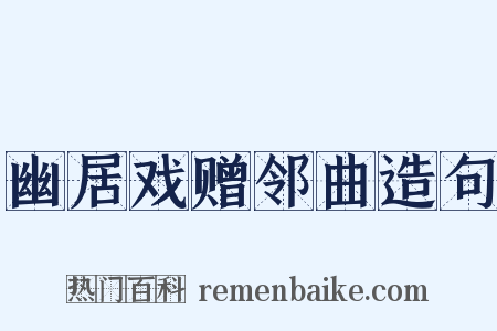 幽居戏赠邻曲造句是什么意思的图片
